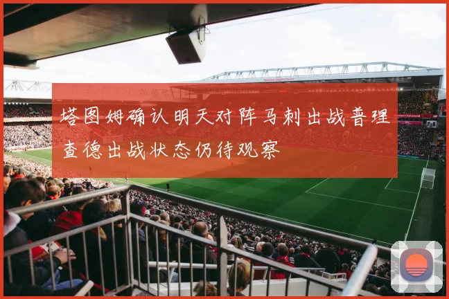 塔图姆确认明天对阵马刺出战普理查德出战状态仍待观察