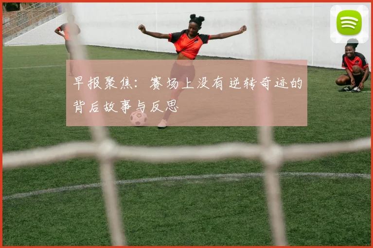 早报聚焦：赛场上没有逆转奇迹的背后故事与反思