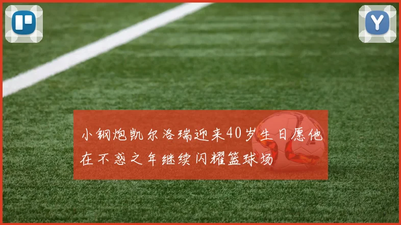 小钢炮凯尔洛瑞迎来40岁生日愿他在不惑之年继续闪耀篮球场